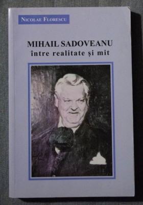 Nicolae Florescu - Mihail Sadoveanu &amp;icirc;ntre realitate și mit foto