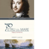 Petru cel Mare. Viata si lumea lui - Robert K. Massie