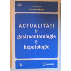 ACTUALITATI IN GASTROENTEROLOGIE SI HEPATOLOGIE de CAROL STANCIU , 2011