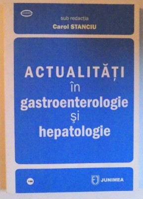ACTUALITATI IN GASTROENTEROLOGIE SI HEPATOLOGIE de CAROL STANCIU , 2011 foto