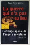 LA GUERRE QUI N&#039; A PAS EU LIEU par DAVID PRYCE - JONES , L &#039;ETRANGE AGONIE DE L &#039;EMPIRE SOVIETIQUE 1985 -1991 , APARUTA 1996