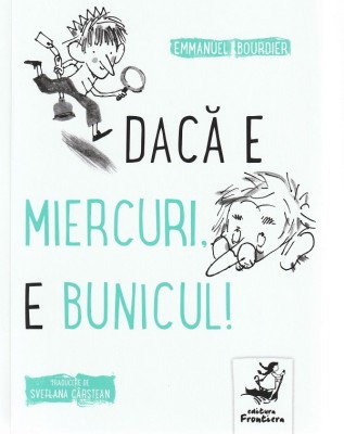Daca E Miercuri, E Bunicul, Emmanuel Bourdier - Editura Frontiera foto