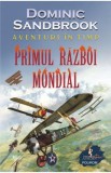 Aventuri in timp. Primul Razboi Mondial - Dominic Sandbrook