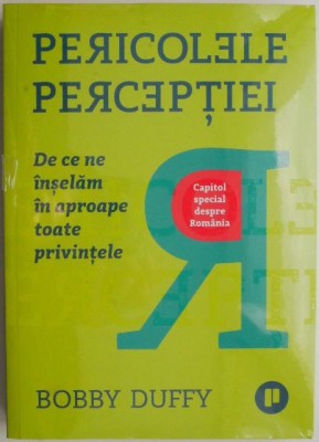 Pericolele perceptiei. De ce ne inselam in aproape toate privintele &amp;ndash; Bobby Duffy foto