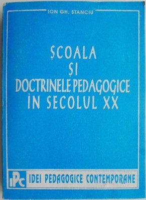 Scoala si doctrinele pedagogice in secolul XX &amp;ndash; Ion Gh. Stanciu foto