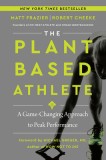 The Plant-Based Athlete: The Game-Changing Secret Revolutionizing How the World&#039;s Top Competitors Perform