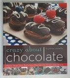 CRAZY ABOUT CHOCOLATE , MORE THAN 200 DELICIOUS RECIPES TO ENJOY AND SHARE by KRYSTINA CASTELLA , 2013