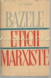 Bazele Eticii Marxiste - A.F. Siskin, Editura Politica, 1963, 493 pagini, Carte Politica