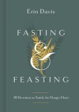 Fasting &amp; Feasting: 40 Devotions to Satisfy the Hungry Heart