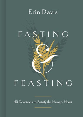 Fasting &amp;amp; Feasting: 40 Devotions to Satisfy the Hungry Heart foto