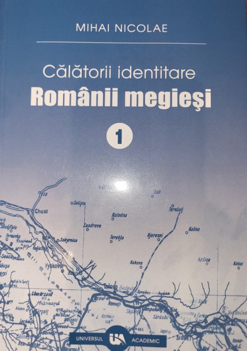 Mihai Nicolae - Calatorii identitare. Romanii megiesi (Timoc, Banat, Basarabia)