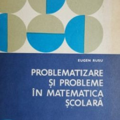 Problematizare si probleme in matematica scolara-Eugen Rusu