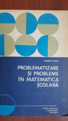 Problematizare si probleme in matematica scolara-Eugen Rusu foto