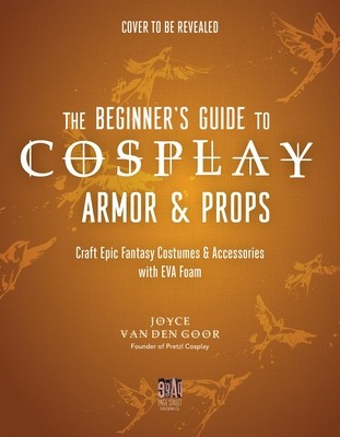 The Beginner&#039;s Guide to Cosplay Armor &amp; Props: Craft Epic Fantasy Costumes and Accessories with Eva Foam