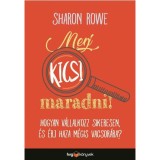 Merj kicsi maradni! - Hogyan v&aacute;llalkozz sikeresen &eacute;s &eacute;rj haza m&eacute;gis vacsor&aacute;ra? - Sharon Rowe