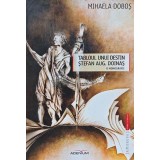 Tabloul unui destin. Stefan Aug. Doinas. O monografie - 2013 - Mihaela Dobos (C235)