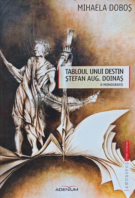 Tabloul unui destin. Stefan Aug. Doinas. O monografie - 2013 - Mihaela Dobos (C235)