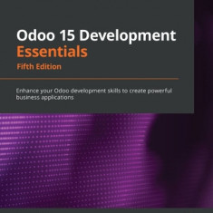 Odoo 15 Development Essentials - Fifth Edition: Enhance your Odoo development skills to create powerful business applications