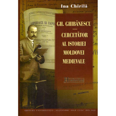 Ina Chirila - Gh. Ghibanescu(1864-1936). Cercetator al istoriei Moldovei medievale - 134768 foto