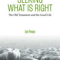 Seeking What Is Right The Old Testament and the Good Life