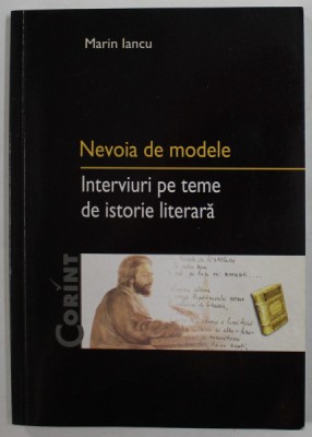 NEVOIA DE MODELE - INTERVIURI PE TEME DE ISTORIE LITERARA de MARIN IANCU , 2003 , DEDICATIE * foto