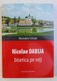 BISERICA PE ROTI - MESAJE DIN BASARABIA de NICOLAE DABIJA , 2014