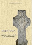 Despre cruce sau vestea cea buna a rastignirii - Preot Dr. Constantin Coman