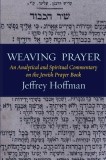 Weaving Prayer: An Analytical and Spiritual Commentary on the Jewish Prayer Book