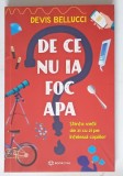 DE CE NU IA FOC APA , STIINTA VIETII DE ZI CU CI PE INTELESUL COPIILOR de DEVIS BELLUCCI , 2023 * MICI DEFECTE