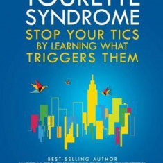 Tourette Syndrome: Stop Your Tics by Learning What Triggers Them