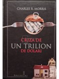 Charles R. Morris - Criza de un trilion de dolari (Editia: 2010)