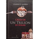 Charles R. Morris - Criza de un trilion de dolari (Editia: 2010)