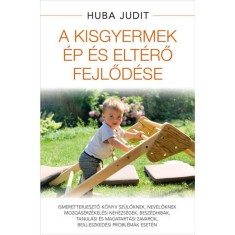 A kisgyermek &eacute;p &eacute;s elt&eacute;rő fejlőd&eacute;se - Ismeretterjesztő k&ouml;nyv sz&uuml;lőknek, nevelőknek mozg&aacute;s&eacute;rz&eacute;kel&eacute;si neh&eacute;zs&eacute;gek, besz&eacute;dhib&aacute;k, tanul&aacute;si &eacute;s magatart&aacute;si z