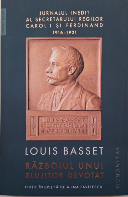 Razboiul unui slujitor devotat. Jurnalul inedit al secretatului regilor Carol I si Ferdinand (23 august 1916 &ndash; 3 mai 1921) &ndash; Louis Basset