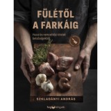 F&uuml;l&eacute;től a fark&aacute;ig - Hazai &eacute;s nemzetk&ouml;zi &eacute;telek belsős&eacute;gekből - Szklad&aacute;nyi Andr&aacute;s