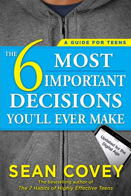The 6 Most Important Decisions You&#039;ll Ever Make: A Guide for Teens: Updated for the Digital Age