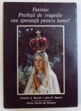 FATIMA : PROFETII DE TRAGEDIE SAU SPERANTA PENTRU LUME ? de ANTONIO A . BORELLI , JOHN R. SPANN , cu o contributie speciala de PLINIO CORREA DE OLIVEI