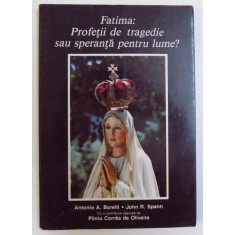 FATIMA : PROFETII DE TRAGEDIE SAU SPERANTA PENTRU LUME ? de ANTONIO A . BORELLI , JOHN R. SPANN , cu o contributie speciala de PLINIO CORREA DE OLIVEI