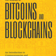 The Basics of Bitcoins and Blockchains: An Introduction Into Cryptocurrency and the Technology That Powers Them