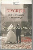 Divortul: Cum Il Prevenim &amp; Depasim - Dmitry Semenik, Psihologie, Bucuresti, 2011, 237 Pagini, Romana, ISBN 978-973-136-263-2