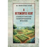 A vetem&eacute;nyes kert - Gyakorlati tan&aacute;csad&oacute; kisebb konyhakertek m&iacute;vel&eacute;s&eacute;re - Dr. Bern&aacute;tsky Jenő