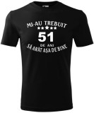 Tricou Personalizat-Mi-au trebuit 51 de ani sa arat asa de bine