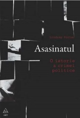Asasinatul. O istorie a crimei politice &amp;ndash; Lindsay Porter foto