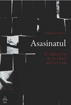 Asasinatul. O istorie a crimei politice &ndash; Lindsay Porter