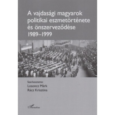 A vajdas&amp;aacute;gi magyarok politikai eszmet&amp;ouml;rt&amp;eacute;nete &amp;eacute;s &amp;ouml;nszerveződ&amp;eacute;se (1989-1999) - Losoncz M&amp;aacute;rk foto