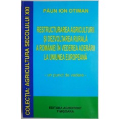 Restructurarea agriculturii si dezvoltarea rurala a Romaniei in vederea aderarii la Uniunea Europeana. Un punct de vedere &ndash; Paun Ion Otiman