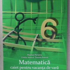 MATEMATICA , CAIET PENTRU VACANTA DE VARA , CLASA A - VI -A de MARIUS PERIANU ...DANIELA STANICA , 2014