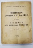 PORTRETELE DOAMNELOR ROMANE , PORTRAITS DES PRINCESSES ROUMAINES , PUBLICATE de N. IORGA , PRESEDINTELE COMISIUNII , ED. BILINGVA ROMANA - FRANCEZA ,