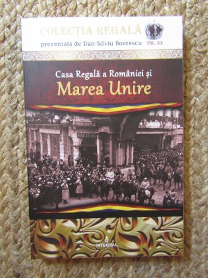 Casa Regala a Romaniei si Marea Unire. Volumul XX - Dan-Silviu Boerescu foto