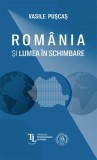 Romania si lumea in schimbare - Vasile Puscas - Școala Ardeleană
